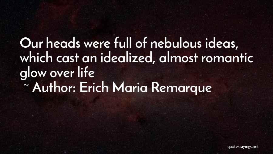 Erich Maria Remarque Quotes: Our Heads Were Full Of Nebulous Ideas, Which Cast An Idealized, Almost Romantic Glow Over Life
