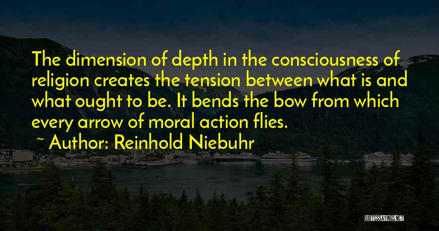 Reinhold Niebuhr Quotes: The Dimension Of Depth In The Consciousness Of Religion Creates The Tension Between What Is And What Ought To Be.