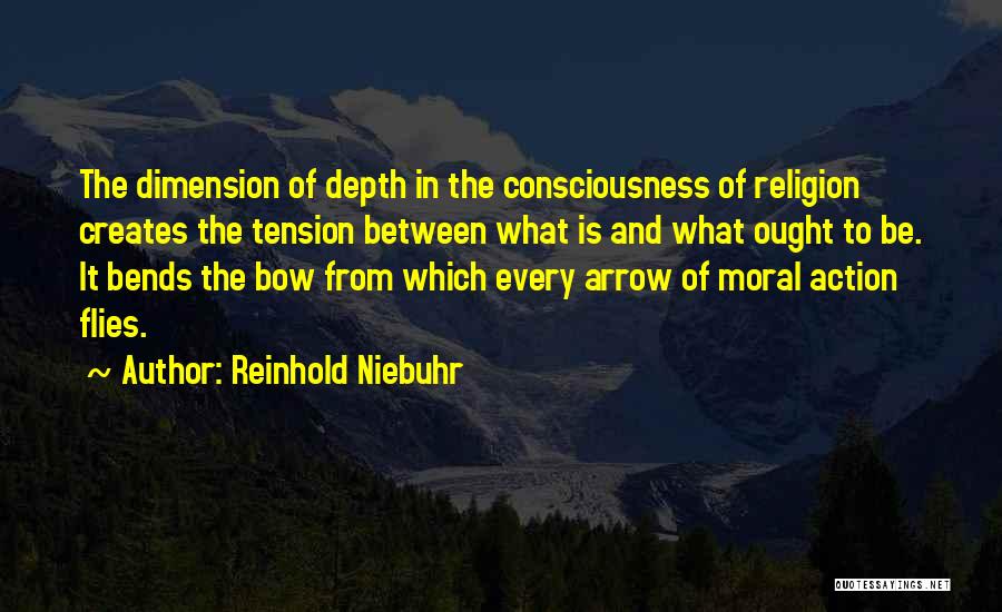 Reinhold Niebuhr Quotes: The Dimension Of Depth In The Consciousness Of Religion Creates The Tension Between What Is And What Ought To Be.