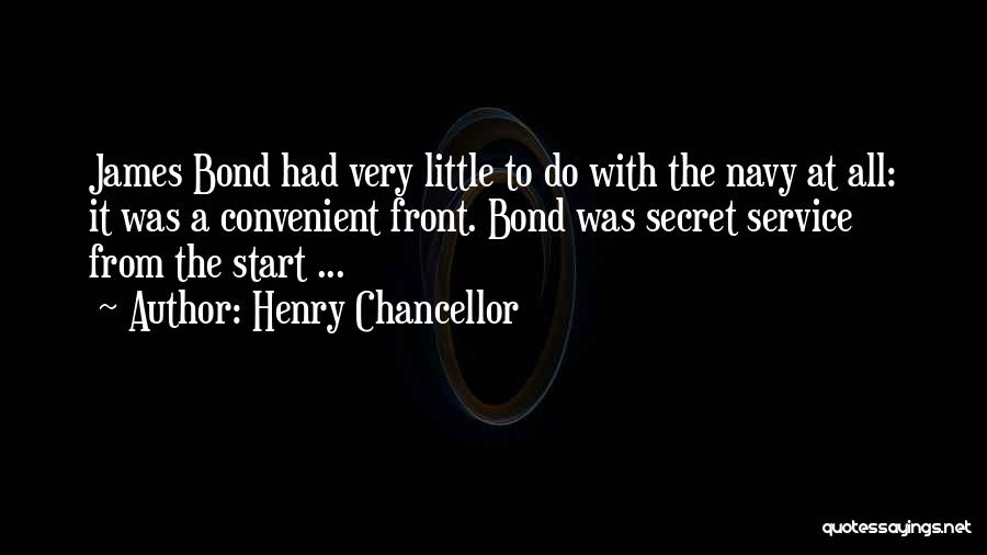 Henry Chancellor Quotes: James Bond Had Very Little To Do With The Navy At All: It Was A Convenient Front. Bond Was Secret
