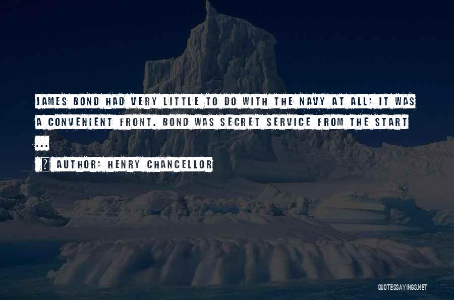 Henry Chancellor Quotes: James Bond Had Very Little To Do With The Navy At All: It Was A Convenient Front. Bond Was Secret