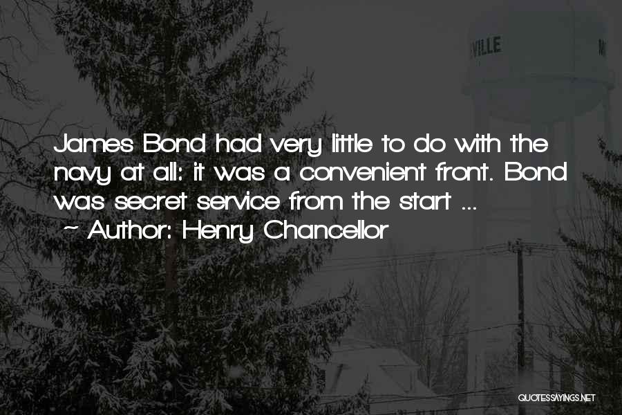 Henry Chancellor Quotes: James Bond Had Very Little To Do With The Navy At All: It Was A Convenient Front. Bond Was Secret