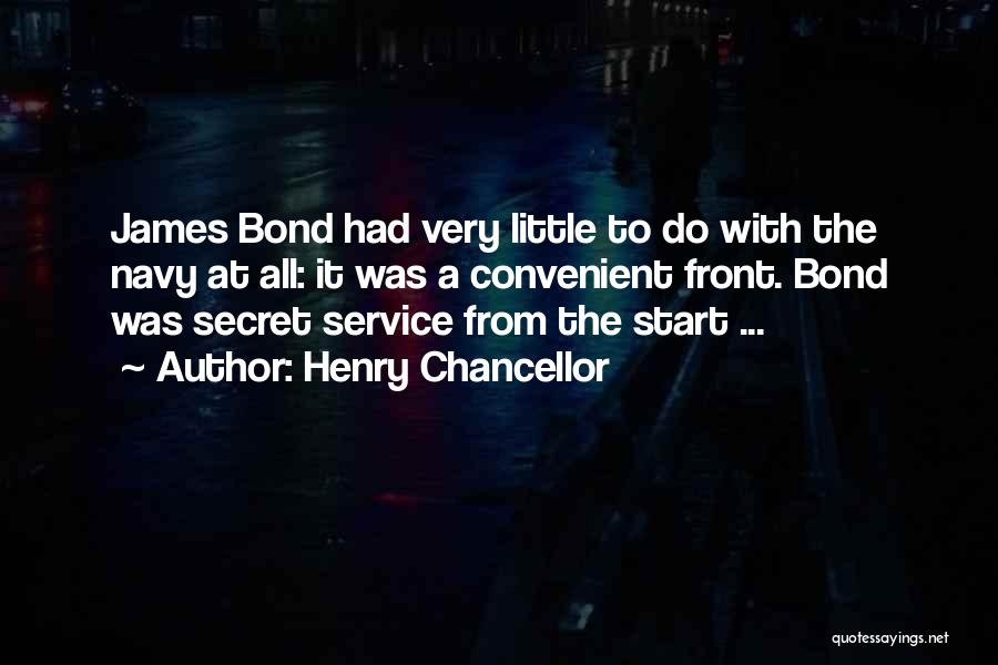 Henry Chancellor Quotes: James Bond Had Very Little To Do With The Navy At All: It Was A Convenient Front. Bond Was Secret