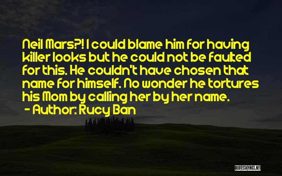 Rucy Ban Quotes: Neil Mars?! I Could Blame Him For Having Killer Looks But He Could Not Be Faulted For This. He Couldn't