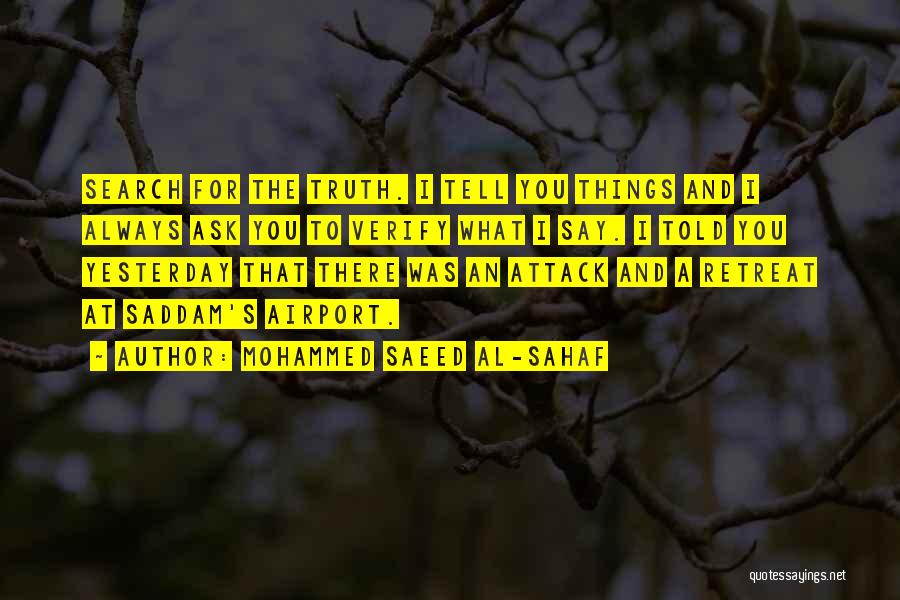 Mohammed Saeed Al-Sahaf Quotes: Search For The Truth. I Tell You Things And I Always Ask You To Verify What I Say. I Told