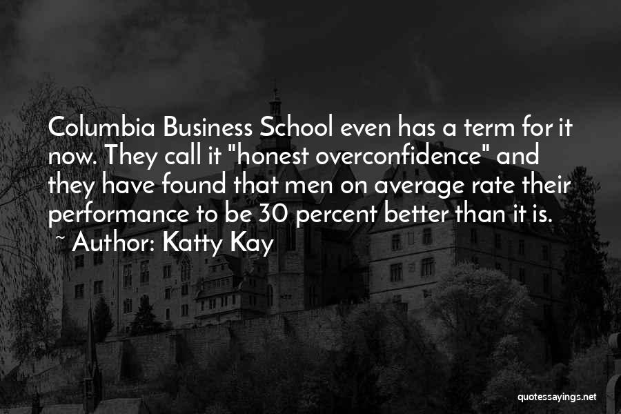 Katty Kay Quotes: Columbia Business School Even Has A Term For It Now. They Call It Honest Overconfidence And They Have Found That