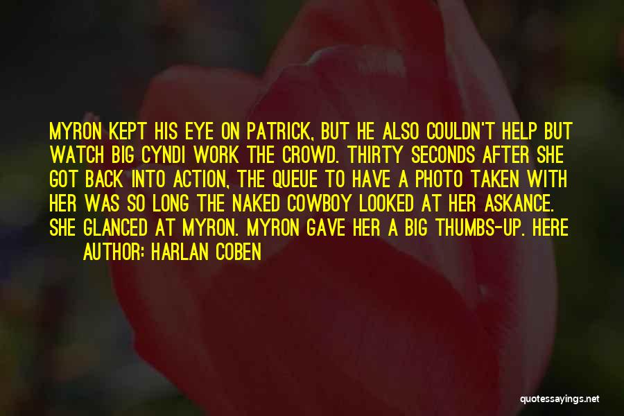 Harlan Coben Quotes: Myron Kept His Eye On Patrick, But He Also Couldn't Help But Watch Big Cyndi Work The Crowd. Thirty Seconds