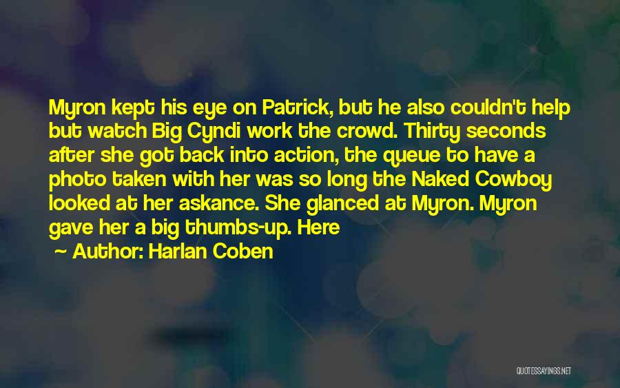 Harlan Coben Quotes: Myron Kept His Eye On Patrick, But He Also Couldn't Help But Watch Big Cyndi Work The Crowd. Thirty Seconds