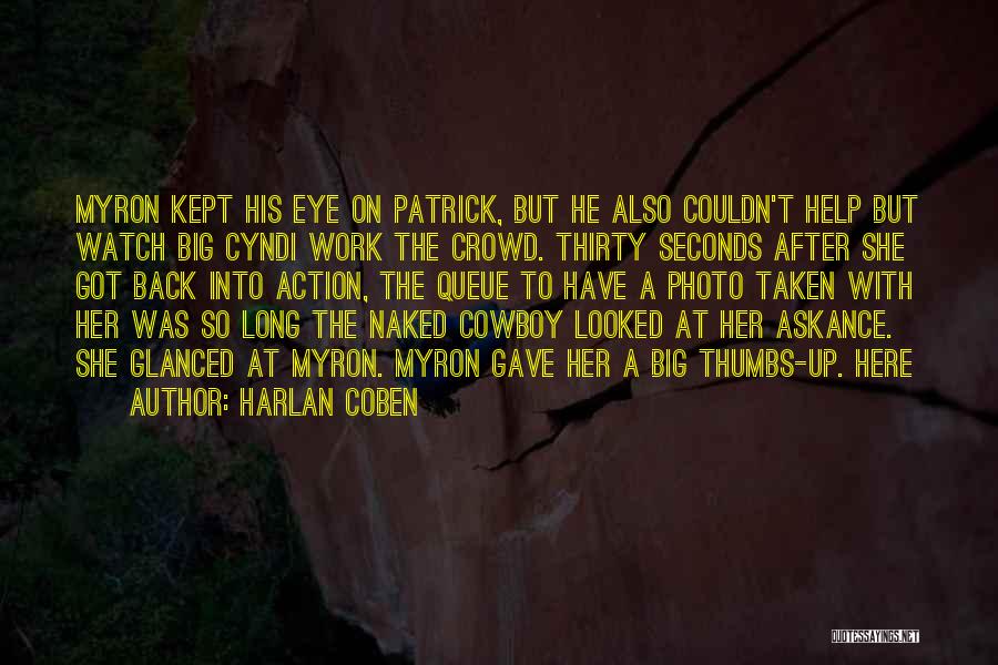 Harlan Coben Quotes: Myron Kept His Eye On Patrick, But He Also Couldn't Help But Watch Big Cyndi Work The Crowd. Thirty Seconds