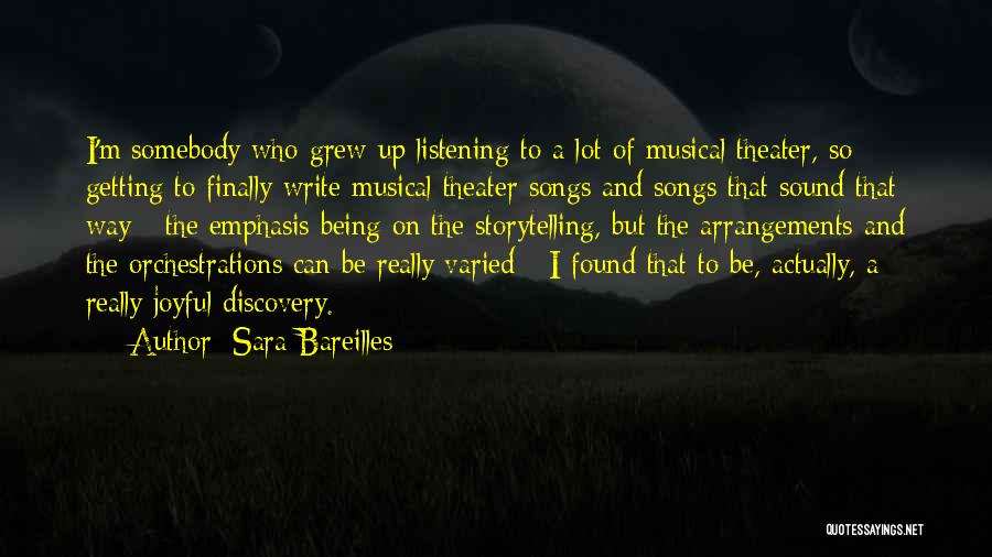 Sara Bareilles Quotes: I'm Somebody Who Grew Up Listening To A Lot Of Musical Theater, So Getting To Finally Write Musical Theater Songs