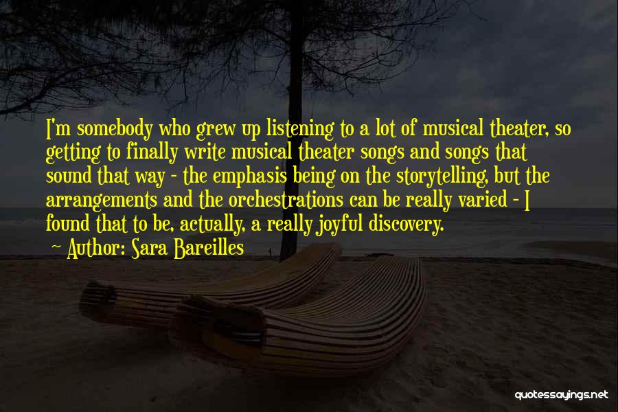 Sara Bareilles Quotes: I'm Somebody Who Grew Up Listening To A Lot Of Musical Theater, So Getting To Finally Write Musical Theater Songs