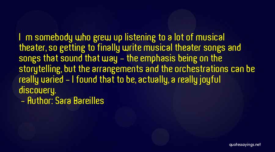 Sara Bareilles Quotes: I'm Somebody Who Grew Up Listening To A Lot Of Musical Theater, So Getting To Finally Write Musical Theater Songs