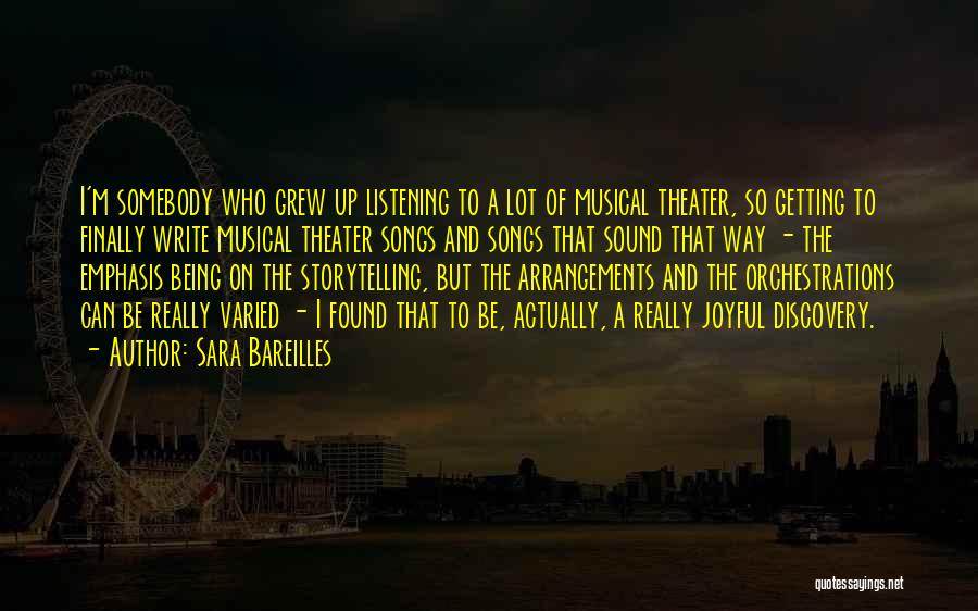 Sara Bareilles Quotes: I'm Somebody Who Grew Up Listening To A Lot Of Musical Theater, So Getting To Finally Write Musical Theater Songs