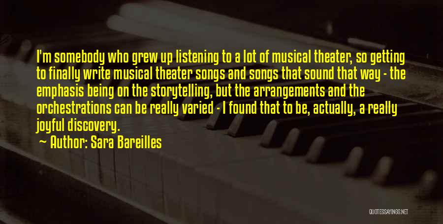 Sara Bareilles Quotes: I'm Somebody Who Grew Up Listening To A Lot Of Musical Theater, So Getting To Finally Write Musical Theater Songs