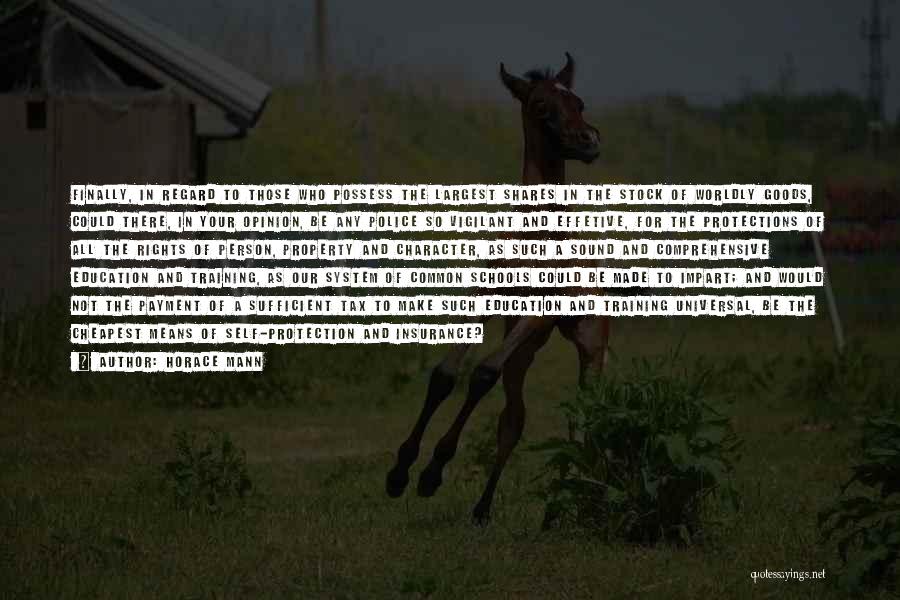 Horace Mann Quotes: Finally, In Regard To Those Who Possess The Largest Shares In The Stock Of Worldly Goods, Could There, In Your