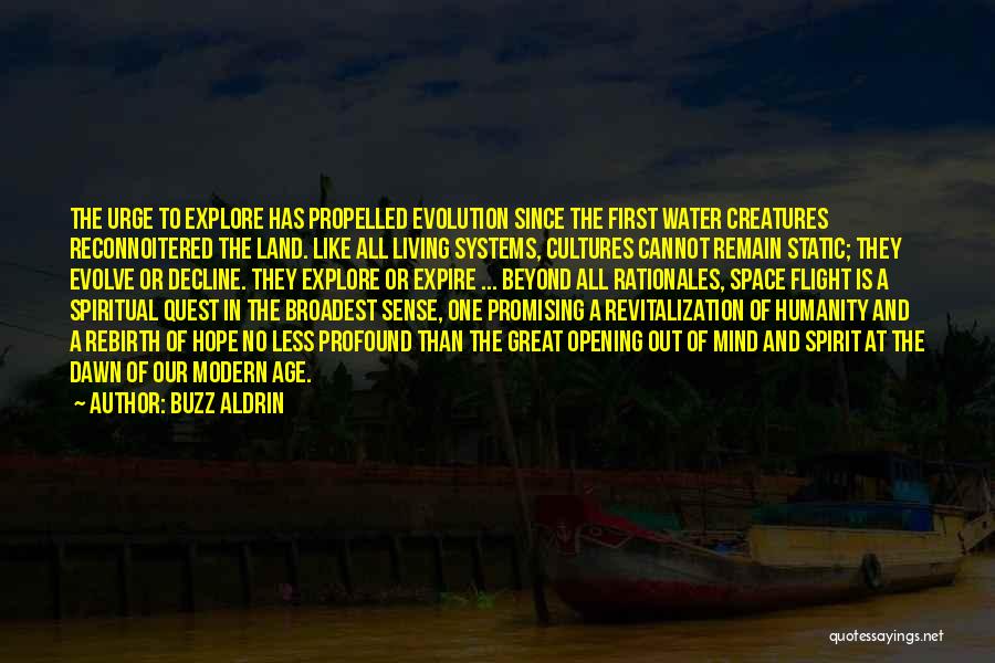 Buzz Aldrin Quotes: The Urge To Explore Has Propelled Evolution Since The First Water Creatures Reconnoitered The Land. Like All Living Systems, Cultures