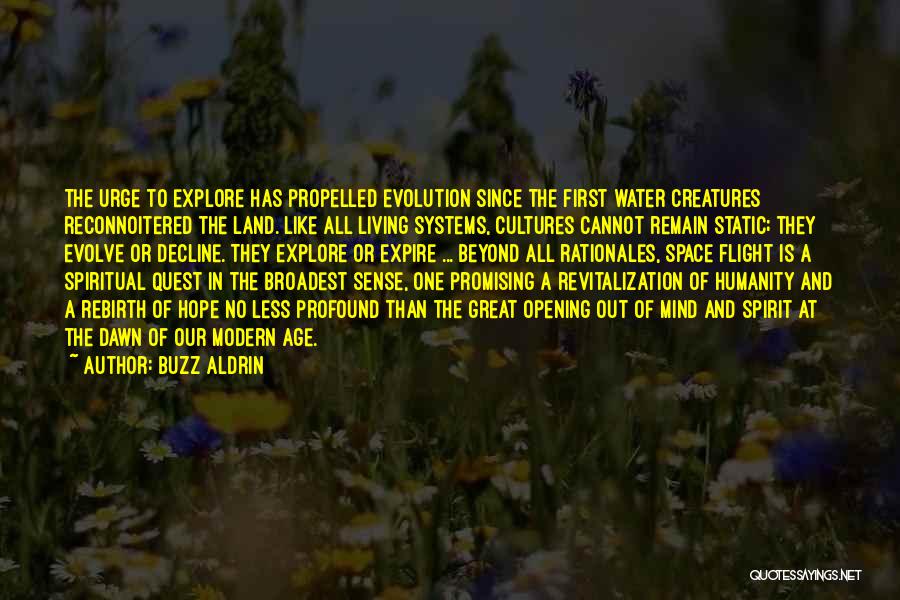 Buzz Aldrin Quotes: The Urge To Explore Has Propelled Evolution Since The First Water Creatures Reconnoitered The Land. Like All Living Systems, Cultures