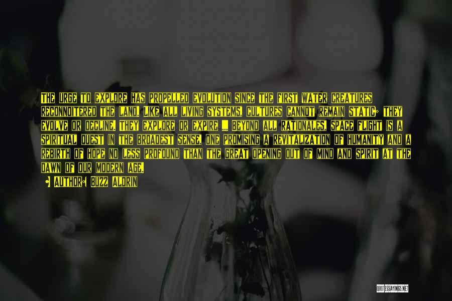 Buzz Aldrin Quotes: The Urge To Explore Has Propelled Evolution Since The First Water Creatures Reconnoitered The Land. Like All Living Systems, Cultures