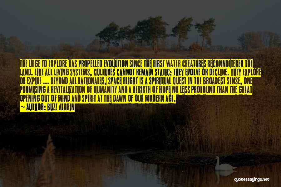 Buzz Aldrin Quotes: The Urge To Explore Has Propelled Evolution Since The First Water Creatures Reconnoitered The Land. Like All Living Systems, Cultures