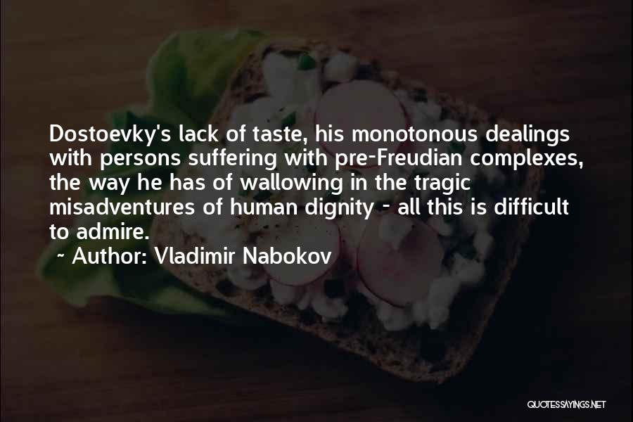 Vladimir Nabokov Quotes: Dostoevky's Lack Of Taste, His Monotonous Dealings With Persons Suffering With Pre-freudian Complexes, The Way He Has Of Wallowing In