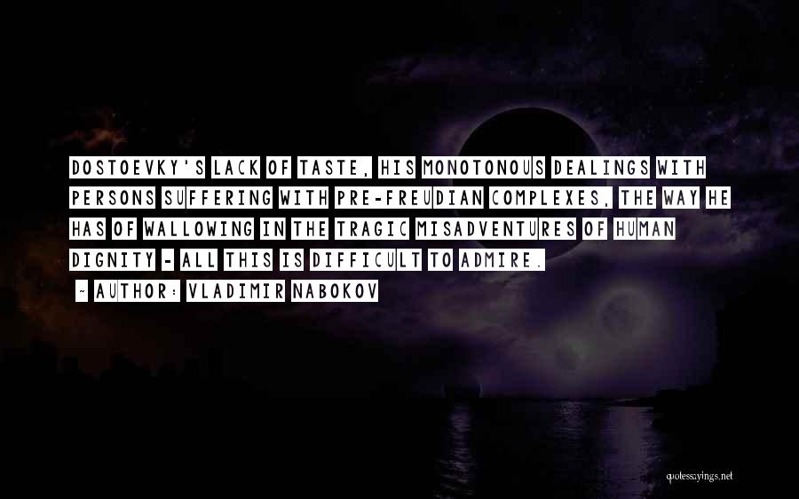 Vladimir Nabokov Quotes: Dostoevky's Lack Of Taste, His Monotonous Dealings With Persons Suffering With Pre-freudian Complexes, The Way He Has Of Wallowing In