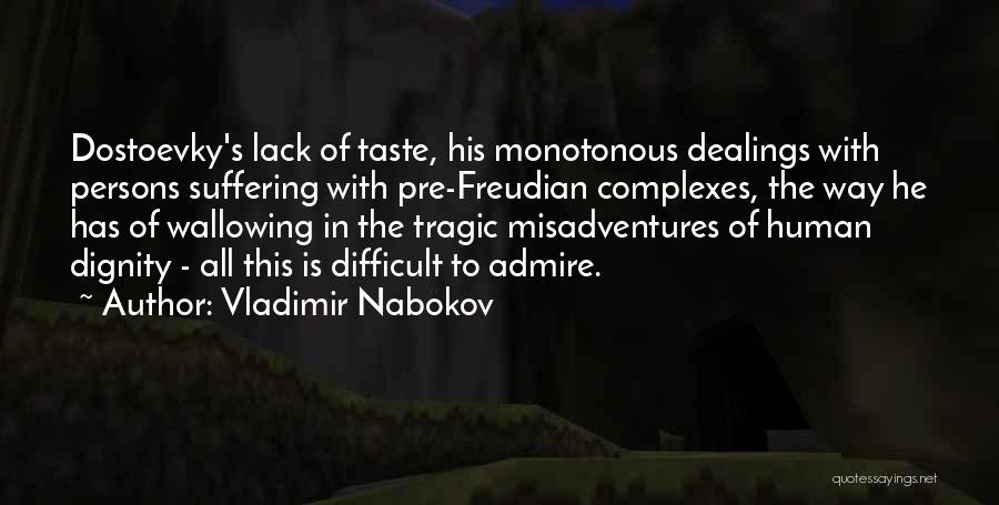 Vladimir Nabokov Quotes: Dostoevky's Lack Of Taste, His Monotonous Dealings With Persons Suffering With Pre-freudian Complexes, The Way He Has Of Wallowing In