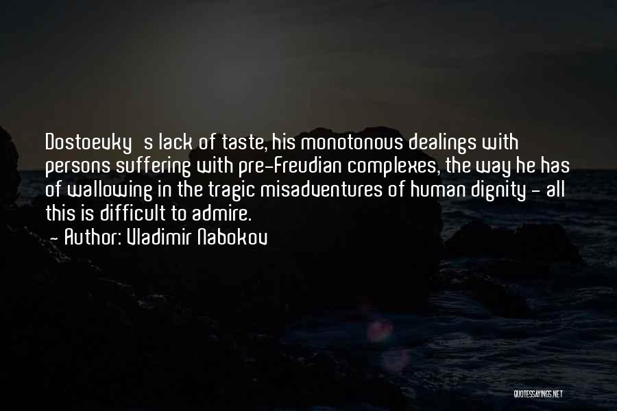 Vladimir Nabokov Quotes: Dostoevky's Lack Of Taste, His Monotonous Dealings With Persons Suffering With Pre-freudian Complexes, The Way He Has Of Wallowing In