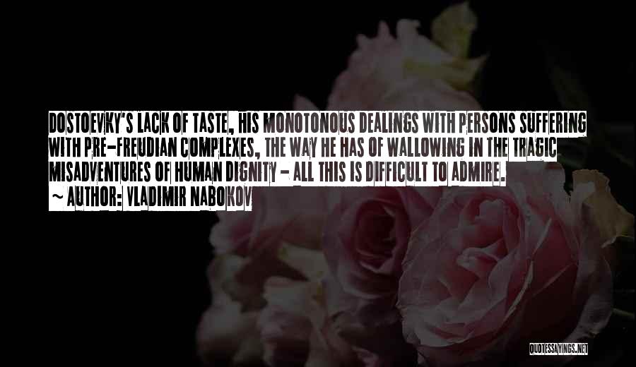 Vladimir Nabokov Quotes: Dostoevky's Lack Of Taste, His Monotonous Dealings With Persons Suffering With Pre-freudian Complexes, The Way He Has Of Wallowing In