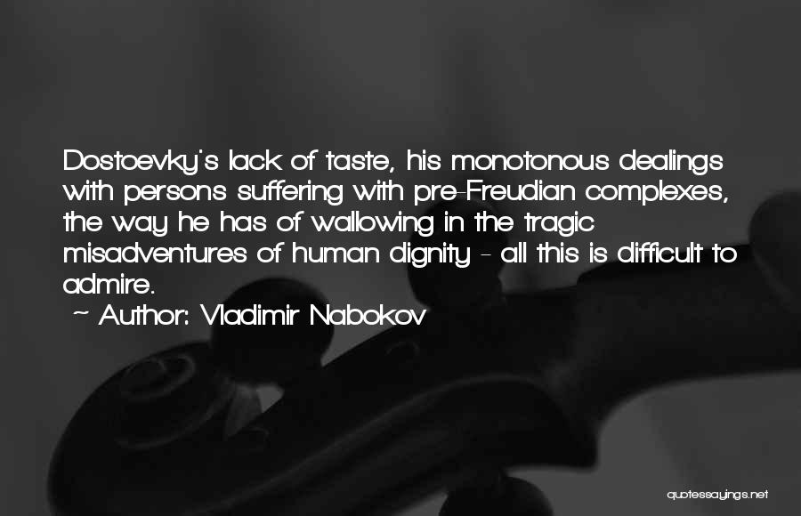 Vladimir Nabokov Quotes: Dostoevky's Lack Of Taste, His Monotonous Dealings With Persons Suffering With Pre-freudian Complexes, The Way He Has Of Wallowing In