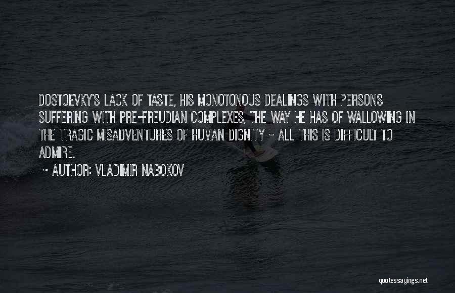 Vladimir Nabokov Quotes: Dostoevky's Lack Of Taste, His Monotonous Dealings With Persons Suffering With Pre-freudian Complexes, The Way He Has Of Wallowing In