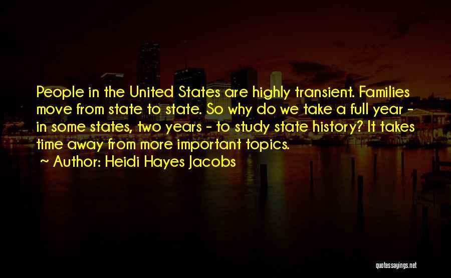 Heidi Hayes Jacobs Quotes: People In The United States Are Highly Transient. Families Move From State To State. So Why Do We Take A