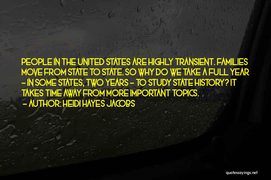 Heidi Hayes Jacobs Quotes: People In The United States Are Highly Transient. Families Move From State To State. So Why Do We Take A