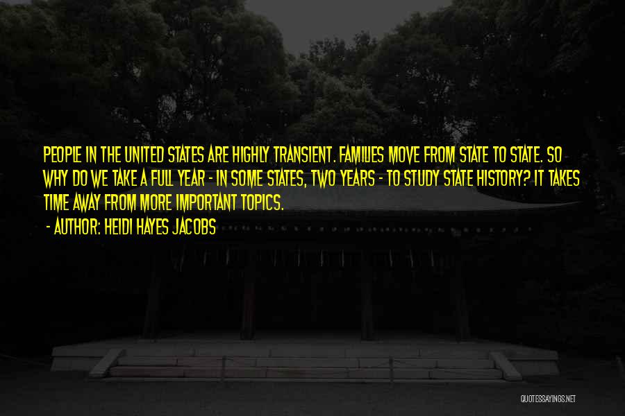 Heidi Hayes Jacobs Quotes: People In The United States Are Highly Transient. Families Move From State To State. So Why Do We Take A