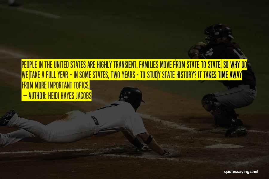 Heidi Hayes Jacobs Quotes: People In The United States Are Highly Transient. Families Move From State To State. So Why Do We Take A