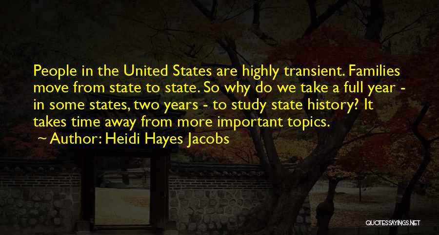 Heidi Hayes Jacobs Quotes: People In The United States Are Highly Transient. Families Move From State To State. So Why Do We Take A