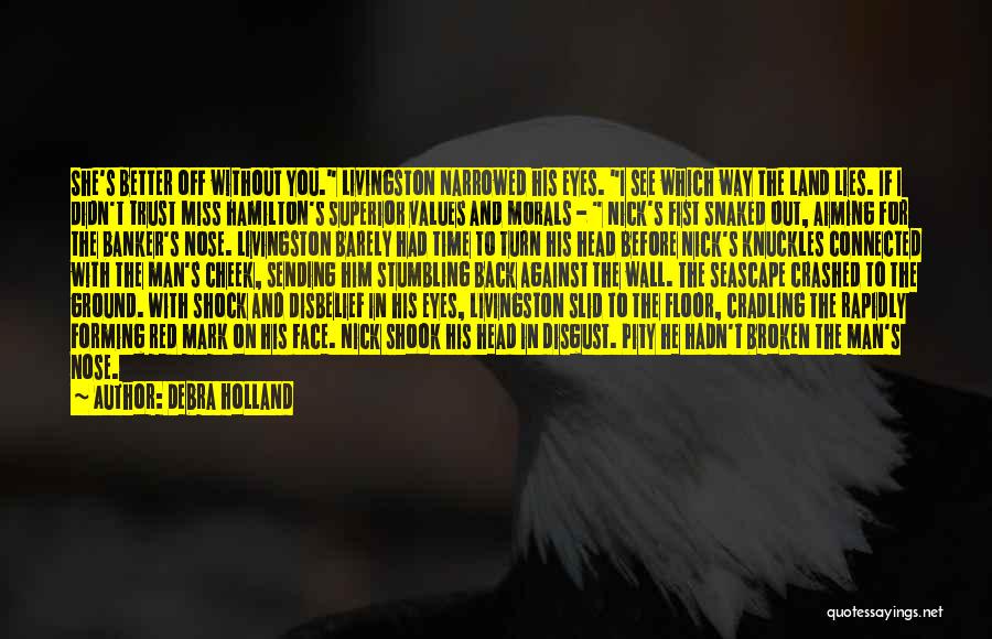 Debra Holland Quotes: She's Better Off Without You. Livingston Narrowed His Eyes. I See Which Way The Land Lies. If I Didn't Trust