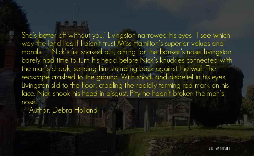 Debra Holland Quotes: She's Better Off Without You. Livingston Narrowed His Eyes. I See Which Way The Land Lies. If I Didn't Trust
