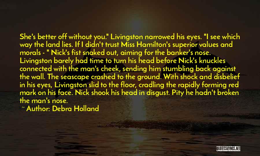 Debra Holland Quotes: She's Better Off Without You. Livingston Narrowed His Eyes. I See Which Way The Land Lies. If I Didn't Trust