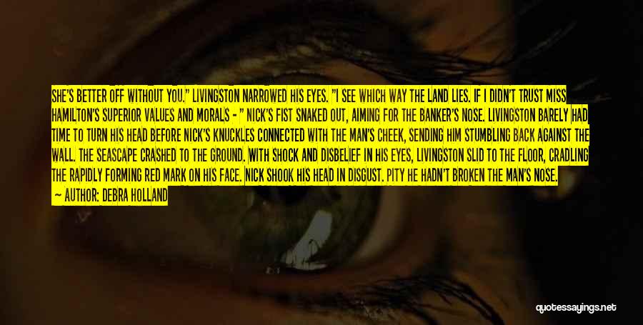 Debra Holland Quotes: She's Better Off Without You. Livingston Narrowed His Eyes. I See Which Way The Land Lies. If I Didn't Trust