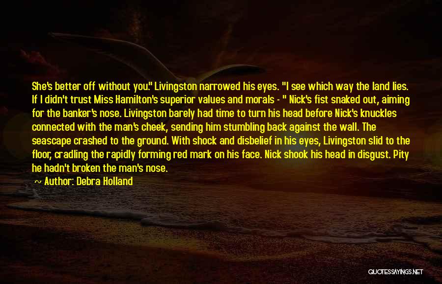 Debra Holland Quotes: She's Better Off Without You. Livingston Narrowed His Eyes. I See Which Way The Land Lies. If I Didn't Trust