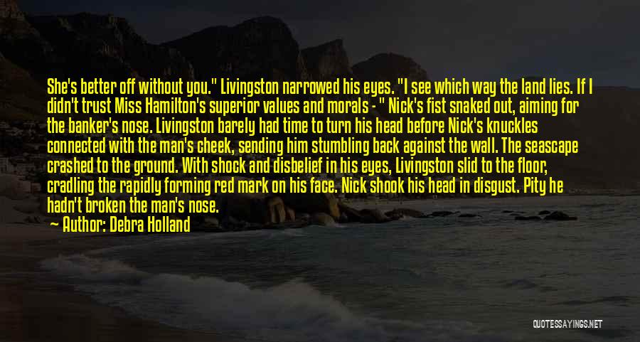 Debra Holland Quotes: She's Better Off Without You. Livingston Narrowed His Eyes. I See Which Way The Land Lies. If I Didn't Trust