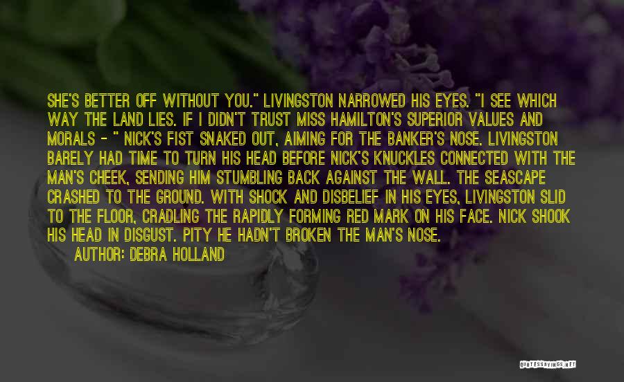 Debra Holland Quotes: She's Better Off Without You. Livingston Narrowed His Eyes. I See Which Way The Land Lies. If I Didn't Trust