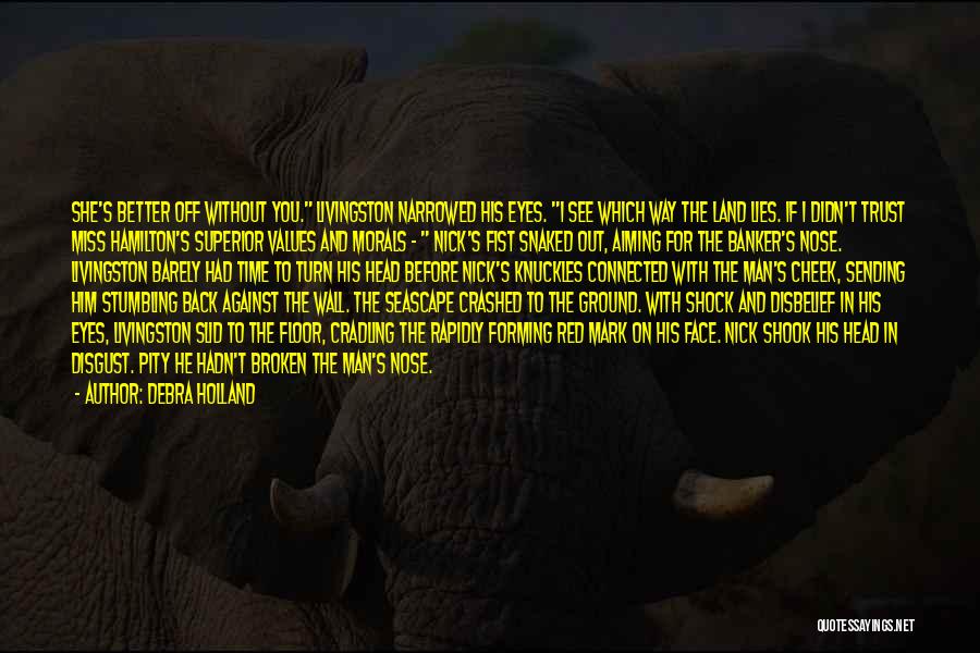 Debra Holland Quotes: She's Better Off Without You. Livingston Narrowed His Eyes. I See Which Way The Land Lies. If I Didn't Trust