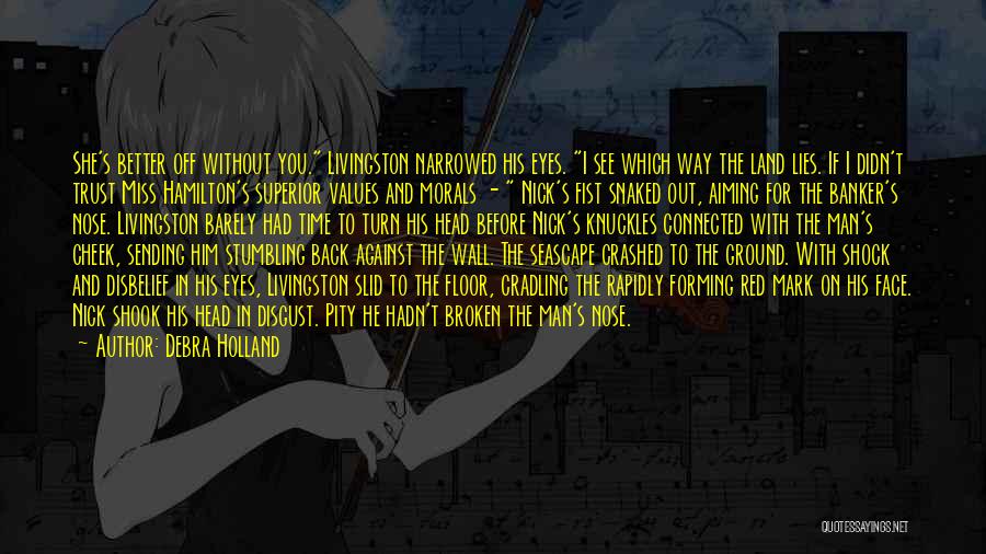 Debra Holland Quotes: She's Better Off Without You. Livingston Narrowed His Eyes. I See Which Way The Land Lies. If I Didn't Trust