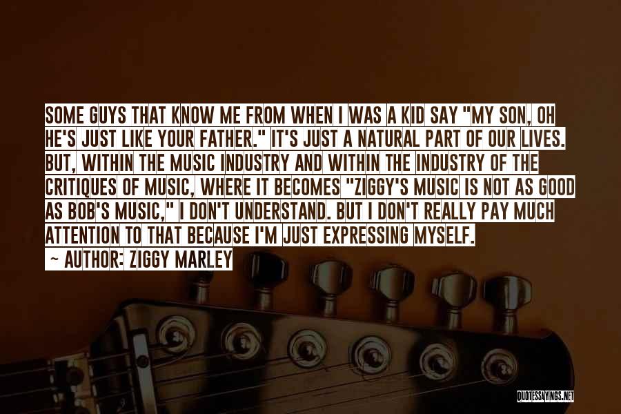 Ziggy Marley Quotes: Some Guys That Know Me From When I Was A Kid Say My Son, Oh He's Just Like Your Father.