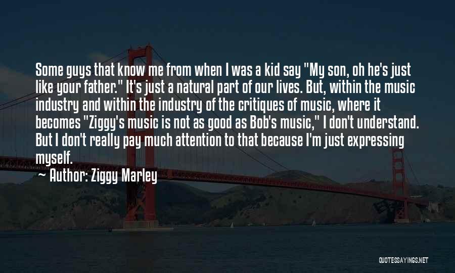 Ziggy Marley Quotes: Some Guys That Know Me From When I Was A Kid Say My Son, Oh He's Just Like Your Father.