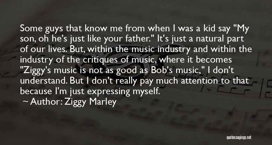 Ziggy Marley Quotes: Some Guys That Know Me From When I Was A Kid Say My Son, Oh He's Just Like Your Father.