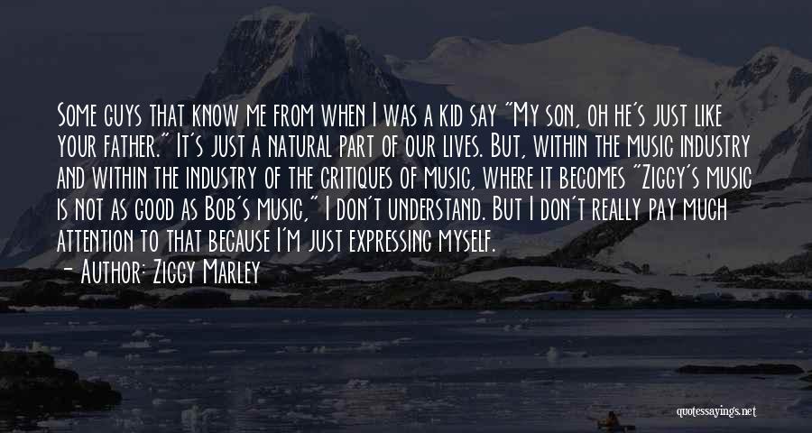 Ziggy Marley Quotes: Some Guys That Know Me From When I Was A Kid Say My Son, Oh He's Just Like Your Father.