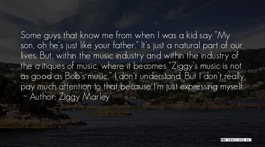 Ziggy Marley Quotes: Some Guys That Know Me From When I Was A Kid Say My Son, Oh He's Just Like Your Father.