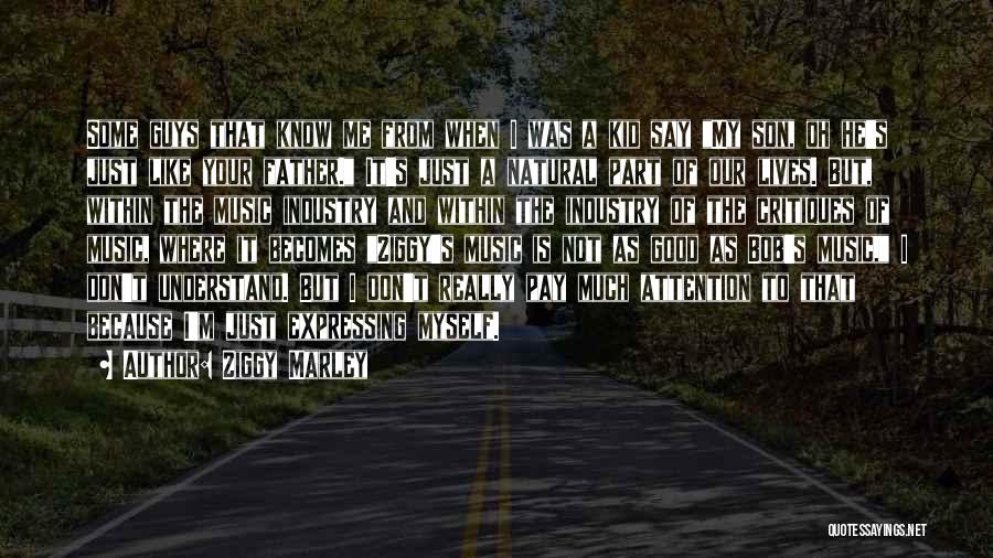 Ziggy Marley Quotes: Some Guys That Know Me From When I Was A Kid Say My Son, Oh He's Just Like Your Father.